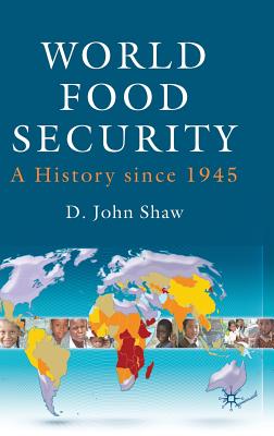 World Food Security: A History Since 1945 - Shaw, D