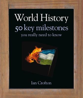 World History 50 Key Milestones You Really Need to Know - Crofton, Ian