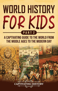 World History for Kids Part 2: A Captivating Guide to the World from the Middle Ages to the Modern Day