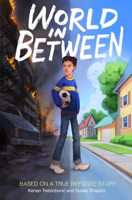 World in Between: Based on a True Refugee Story - Trebincevic, Kenan, and Shapiro, Susan