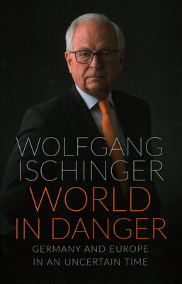 World in Danger: Germany and Europe in an Uncertain Time - Ischinger, Wolfgang