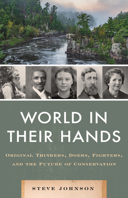 World in Their Hands: Original Thinkers, Doers, Fighters, and the Future of Conservation - Johnson, Steve