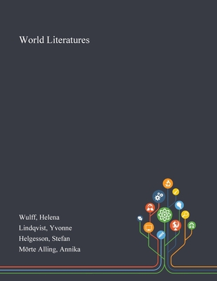 World Literatures - Wulff, Helena, and Lindqvist, Yvonne, and Helgesson, Stefan