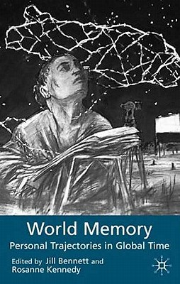 World Memory: Personal Trajectories in Global Time - Bennett, J (Editor), and Kennedy, R (Editor)