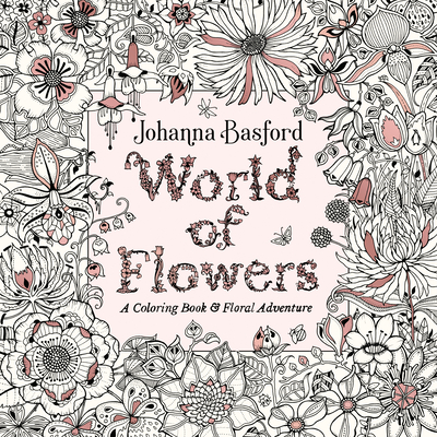 World of Flowers: A Coloring Book and Floral Adventure - Basford, Johanna