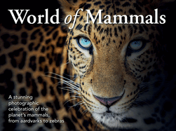 World of Mammals: A stunning photographic celebration of the planet's mammals, from aardvarks to zebras
