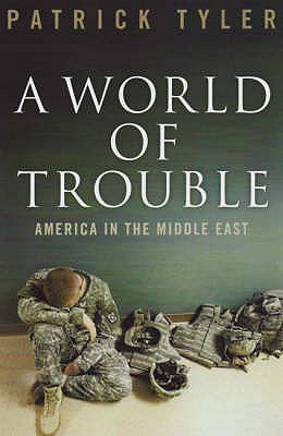 World of Trouble: America in the Middle East - Tyler, Patrick