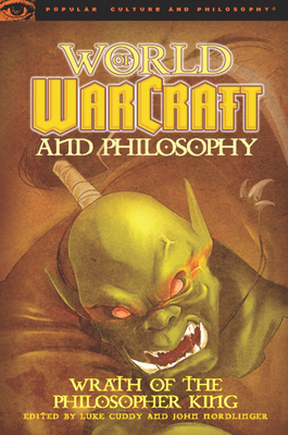 World of Warcraft and Philosophy: Wrath of the Philosopher King - Cuddy, Luke (Editor), and Nordlinger, John (Editor)