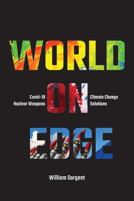 World on Edge: Covid-19, Climate Change, Ukraine and Solutions. - Sargent, William