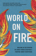 World on Fire: Walking in the Wisdom of Christ When Everyone's Fighting about Everything