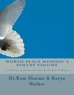 World Peace Mission`s Poetry Volume: A collection of poetry and prose by Dr Ram & Karyn