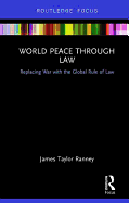 World Peace Through Law: Replacing War with the Global Rule of Law