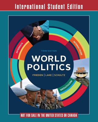 World Politics: Interests, Interactions, Institutions - Frieden, Jeffry A., and Lake, David A., and Schultz, Kenneth A.