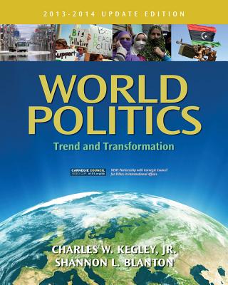 World Politics: Trend and Transformation, 2013 - 2014 Update Edition - Kegley, Charles W, and Blanton, Shannon L