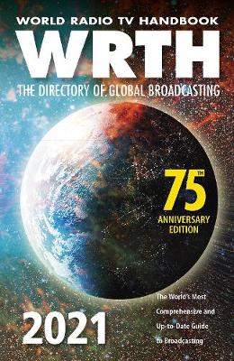 World Radio TV Handbook 2021 : The Directory of Global Broadcasting: The World's Most Comprehensive and Up-To-Date Guide to Broadcasting - Editors, WRTH (Editor)