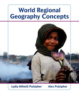 World Regional Geography Concepts - Pulsipher, Lydia Mihelic, and Pulsipher, Alex