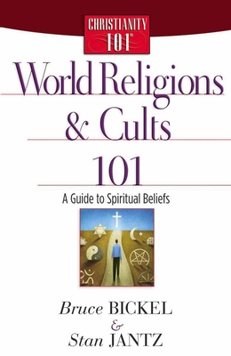 World Religions and Cults 101 - Bickel, Bruce, and Jantz, Stan