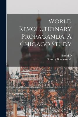 World Revolutionary Propaganda. A Chicago Study - Lasswell, Harold D 1902-1978, and Blumenstock, Dorothy