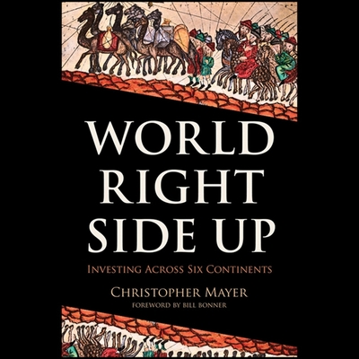 World Right Side Up: Investing Across Six Continents - Johnson, Peter (Read by), and Mayer, Christopher W