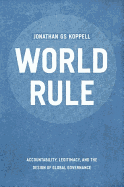 World Rule: Accountability, Legitimacy, and the Design of Global Governance