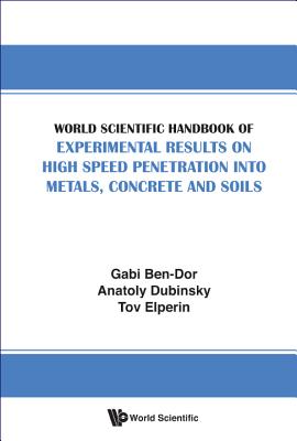 World Scientific Handbook of Experimental Results on High Speed Penetration Into Metals, Concrete and Soils - Ben-Dor, Gabi, and Dubinsky, Anatoly, and Elperin, Tov