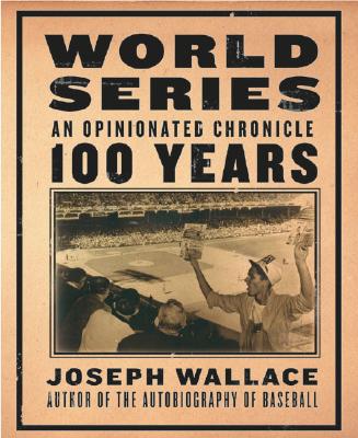 World Series: An Opinionated Chronicle: 100 Years - Wallace, Joseph