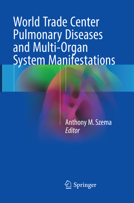 World Trade Center Pulmonary Diseases and Multi-Organ System Manifestations - Szema, Anthony M. (Editor)