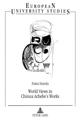 World Views in Chinua Achebe's Works - Simola, Raisa