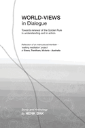 World-Views in Dialogue: Towards renewal of the Golden Rule, in understanding and in action: A Study and Anthology