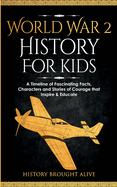 World War 2 History For Kids: A Timeline of Fascinating Facts, Characters and Stories of Courage that Inspire & Educate