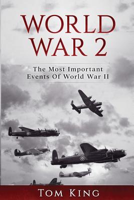 World War 2: The Most Important Events Of World War II - King, Tom