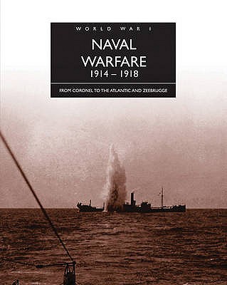 World War I: Naval Warfare 1914 - 1918: From Coronel to the Atlantic and Zebrugge - Benbow, Tim, and Sheffield, Professor Gary