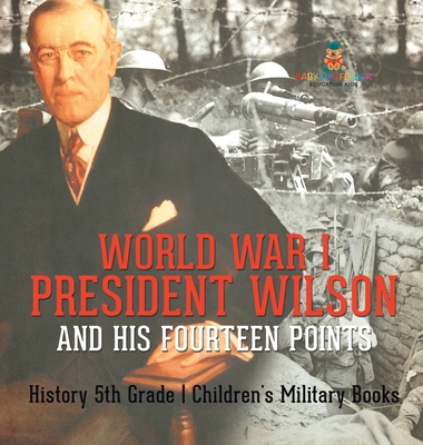 World War I, President Wilson and His Fourteen Points - History 5th Grade Children's Military Books - Baby Professor