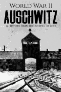 World War II Auschwitz: A History from Beginning to End