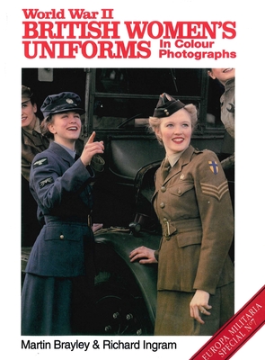 World War II British Women's Uniforms - Brayley, Martin, and Ingram, Richard