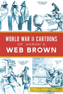 World War II Cartoons of Akron's Web Brown - Carroll, Tim