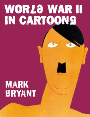 World War II in Cartoons - Bryant, Mark