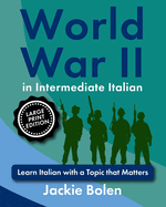 World War II in Intermediate Italian: Learn Italian with a Topic that Matters (Large Print Edition)
