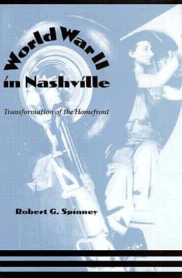 World War II in Nashville: Transformation Home Front - Spinney, Robert G