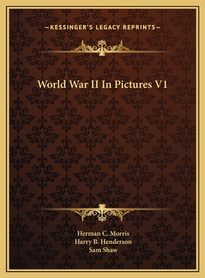 World War II in Pictures V1 - Morris, Herman C (Editor), and Henderson, Harry B (Editor), and Shaw, Sam (Editor)