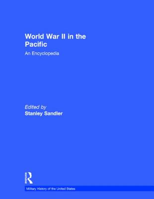 World War II in the Pacific: An Encyclopedia - Sandler, Stanley (Editor)