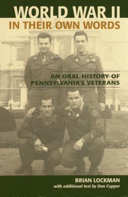 World War II in Their Own Words: An Oral History of Pennsylvania's Veterans - Lockman, Brian, and Cupper, Dan