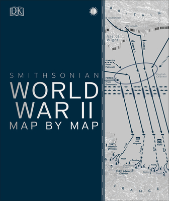 World War II Map by Map - DK, and Smithsonian Institution (Contributions by)