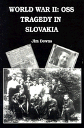 World War II: OSS Tragedy in Slovakia - Downs, Jim
