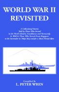 World War II Revisited: A Collection of Stories Told by Those Who Served in the North Atlantic, Casablanca and Normandy. as Well as Those Who Served from Singapore to the Surrender in Tokyo Bay and for a Short Period After.