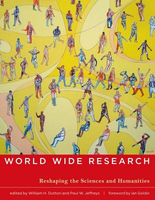 World Wide Research: Reshaping the Sciences and Humanities - Dutton, William H (Editor), and Jeffreys, Paul W (Editor), and Goldin, Ian (Foreword by)