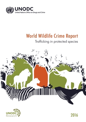 World Wildlife Crime Report 2016: Trafficking in Protected Species - United Nations Publications (Editor)