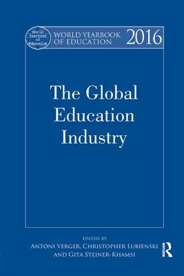 World Yearbook of Education 2016: The Global Education Industry - Verger, Antoni (Editor), and Lubienski, Christopher (Editor), and Steiner-Khamsi, Gita (Editor)