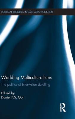 Worlding Multiculturalisms: The Politics of Inter-Asian Dwelling - Goh, Daniel P. S. (Editor)