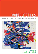 Worldly Ethics: Democratic Politics and Care for the World